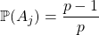 \mathbb{P}(A_j) = \dfrac {p - 1} p