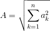 A = \displaystyle\sqrt{ \sum _ {k = 1} ^n a_k ^2}