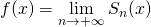 f(x) = \displaystyle \lim_{n \to + \infty} S_n(x)