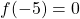 f(-5)=0