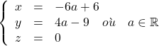 \left\{ \begin{array}{ccl} x & = & -6a+6 \\ y & = & 4a-9 \quad où \quad a\in\mathbb{R} \\ z & = & 0 \\ \end{array} \right.