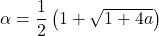 \alpha=\dfrac12\left(1+\sqrt{1+4a}\right)