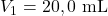 V_1=20,0~\mathrm{mL}