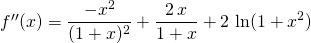 f''(x) = \displaystyle \frac {- x^2} {(1 + x)^2} + \frac {2 \, x} {1 + x} + 2 \, \ln(1 + x^2)