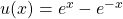 u(x) = e^x-e^{-x}