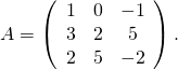 A=\left( \begin{array}{ccc}1 & 0 & -1 \\ 3 & 2 & 5 \\ 2 & 5 & -2\end{array}\right) .