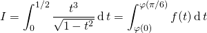 \displaystyle I = \int _{0} ^{1/2} \frac {t^3} {\sqrt{1 - t^2} } \, \textrm{d} \, t = \int _{\varphi(0)}^{\varphi(\pi/6)} f(t) \, \textrm{d} \, t