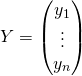 Y=\begin{pmatrix} y_{1} \\ \vdots \\ y_{n} \end{pmatrix}