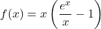 f(x) = x\left(\dfrac{e^x}{x} - 1\right)