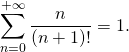 \[\displaystyle\sum_{n=0}^{+ \infty} \dfrac{n}{ \left( n + 1 \right)!} = 1.\]