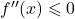 f''(x) \leqslant 0