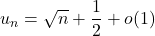 u_n=\sqrt n+\dfrac12+o(1)