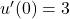 u'(0) = 3