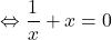 \Leftrightarrow \displaystyle \frac{1}{x}+x=0