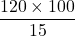 \dfrac{120 \times 100}{15}