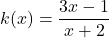 k(x)=\dfrac{3x-1}{x+2}