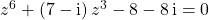 \qquad z^6 + (7 - \textrm{i})\, z ^3- 8 - 8\, \textrm{i} = 0