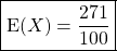 \boxed{\textrm{E}(X) = \dfrac {271} {100}}