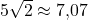 5\sqrt{2}\approx 7{,}07