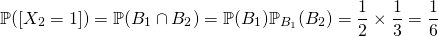 \[\mathbb{P}([X_2=1])=\mathbb{P}(B_1\cap B_2)=\mathbb{P}(B_1)\mathbb{P}_{B_1}(B_2)=\frac12 \times \frac13=\frac16\]