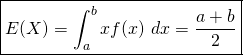 \[\boxed{E(X) = \int_{a}^{b} xf(x)\text{ } dx = \frac{a+b}{2}}\]