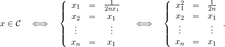 \[x\in \mathcal{C} \quad \Longleftrightarrow \quad\left \{\begin{array}{clc}x_1 & = & \frac{1}{2nx_1} \\x_2 & = & x_1 \\\vdots & & \vdots \\x_n & = & x_1\end{array}\right. \quad \Longleftrightarrow \quad\left \{\begin{array}{clc}x_1 ^2 & = & \frac{1}{2n} \\x_2 & = & x_1 \\\vdots & & \vdots \\x_n & = & x_1\end{array}\right. .\]
