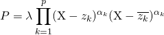 \displaystyle P = \lambda \prod _{k = 1} ^p (\textrm{X} - z_k) ^{\alpha_k} (\textrm{X} - \overline {z_k}) ^{\alpha_k}