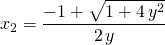 x_2 =\displaystyle \frac { - 1 + \sqrt{1 + 4 \, y ^2 }}  {2\, y}