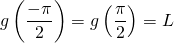 \displaystyle g \left ( \frac {- \pi} 2 \right ) = g \left (\frac {\pi} 2 \right ) = L