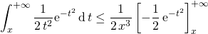 \displaystyle \int_ {x} ^{+\infty} \frac 1 {2 \, t^2} \textrm{e} ^{ - t ^2} \, \textrm{d} \, t \leq \frac 1 {2\, x^3 } \left [ - \frac 1 2 \, \textrm{e} ^{ - t ^2} \right] _ x ^{+\infty}