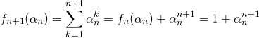 \[f_{n+1}(\alpha_n)=\sum\limits_{k=1}^{n+1}\alpha_n^k=f_n(\alpha_n)+\alpha_n^{n+1}=1+\alpha_n^{n+1}\]