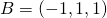 B=(-1,1,1)