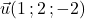 \vec{u}(1\,;2\,;-2)