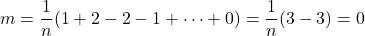 m=\dfrac{1}{n}(1+2-2-1+ \dots +0)=\dfrac{1}{n}(3-3)=0