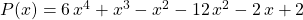 P(x) = 6 \, x ^4 + x^3 - x ^2 - 12 \, x ^2 - 2\, x + 2