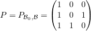 P=P_{\mathcal{B}_{0},\mathcal{B}}=\begin{pmatrix} 1& 0& 0\\ 1& 0& 1\\ 1& 1& 0 \end{pmatrix}