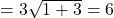 =3\sqrt{1+3}=6