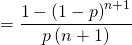 = \dfrac{ 1 - \left( 1 - p \right)^{n + 1}}{ p \left( n + 1 \right)}