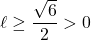 \ell\geq\dfrac{\sqrt6}{2}>0