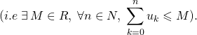 (i.e\; \exists\, M\in\mathds{R}, \;\forall n\in\mathds{N},\;\displaystyle \sum_{k=0}^{n} u_k\leqslant M).