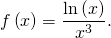 f \left( x \right) = \dfrac{\ln \left( x \right)}{x^3}.