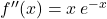 f''(x) = x \, e^{-x}