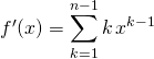 f'(x)= \displaystyle \sum _ {k = 1} ^{n - 1} k\,  x ^{k - 1}