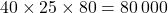40\times 25\times 80=80\,000
