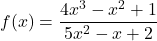 f(x) = \dfrac{4x^3 - x^2 + 1}{5x^2 - x + 2}
