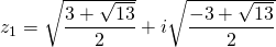 z_1 = \sqrt{\dfrac{3 + \sqrt{13} }{2}} + i \sqrt{\dfrac{- 3 + \sqrt{13} }{2}}