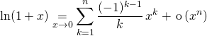 \displaystyle \ln(1 + x) \underset {x \to 0} = \sum _{k = 1} ^n \frac {(-1) ^{k - 1} } {k} \, x ^k + \, \textrm{o} \, (x^n)