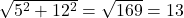 \sqrt{5^2+12^2}=\sqrt{169}=13