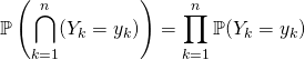 \displaystyle \mathbb{P}\left( \bigcap_{k = 1} ^{n} (Y_k= y_k) \right )= \prod _{k = 1} ^{n} \mathbb{P} (Y _ k = y_k)