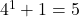 4^1 + 1 = 5